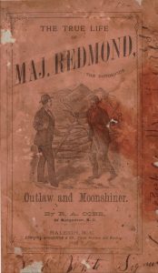 This short book entitled "The True Life of Maj. Redmond, the Notorious Outlaw and Moonshiner" was one of many publications that chronicled the story of Redmond's moonshine escapades.